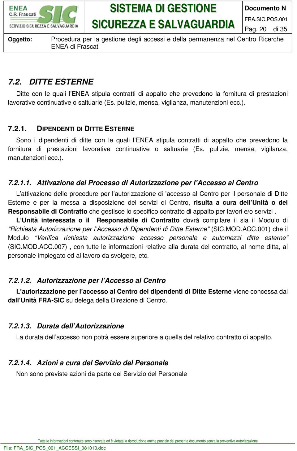 DIPENDENTI DI DITTE ESTERNE Sono i dipendenti di ditte con le quali l ENEA stipula contratti di appalto che prevedono la fornitura di prestazioni lavorative continuative o saltuarie (Es. 1.