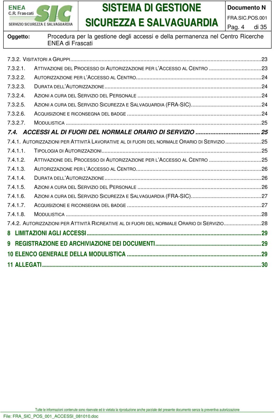 AUTORIZZAZIONI PER ATTIVITÀ LAVORATIVE AL DI FUORI DEL NORMALE ORARIO DI SERVIZIO...25 7.4.1.1. TIPOLOGIA DI AUTORIZZAZIONI...25 7.4.1.2. ATTIVAZIONE DEL PROCESSO DI PER L ACCESSO AL CENTRO...25 7.4.1.3.