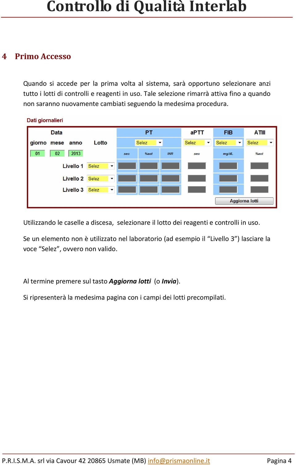 Utilizzando le caselle a discesa, selezionare il lotto dei reagenti e controlli in uso.