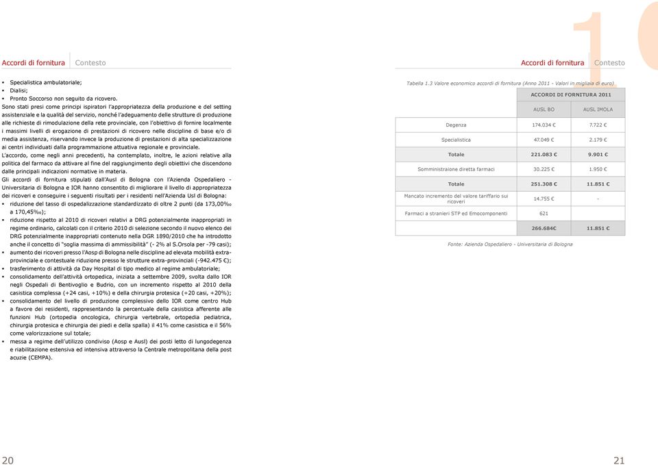 rimodulazione della rete provinciale, con l obiettivo di fornire localmente i massimi livelli di erogazione di prestazioni di ricovero nelle discipline di base e/o di media assistenza, riservando