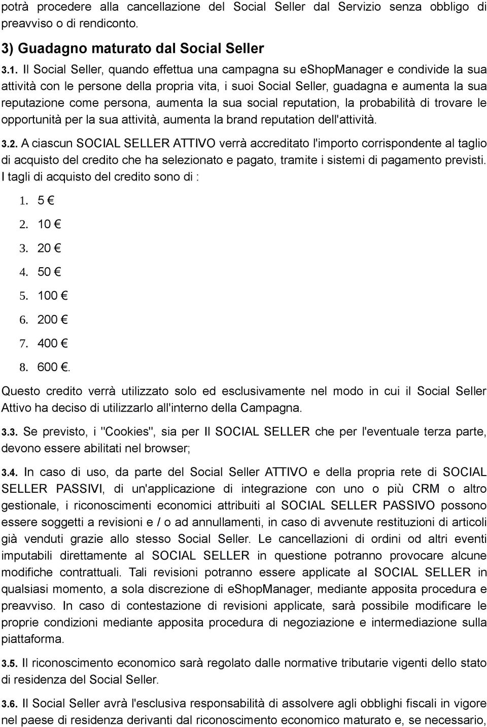 aumenta la sua social reputation, la probabilità di trovare le opportunità per la sua attività, aumenta la brand reputation dell'attività. 3.2.