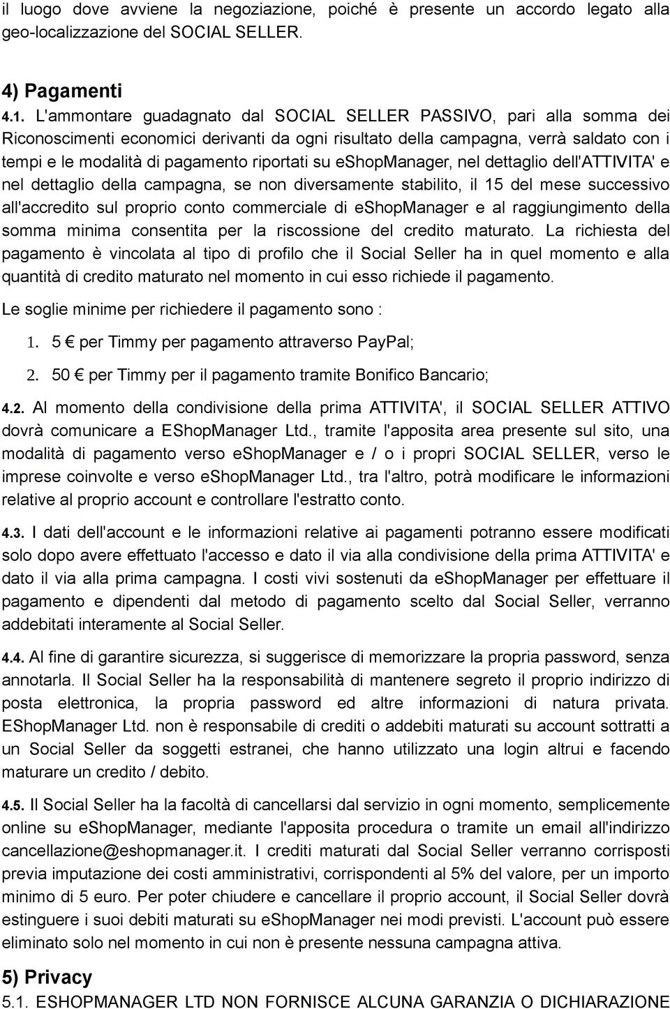 riportati su eshopmanager, nel dettaglio dell'attivita' e nel dettaglio della campagna, se non diversamente stabilito, il 15 del mese successivo all'accredito sul proprio conto commerciale di