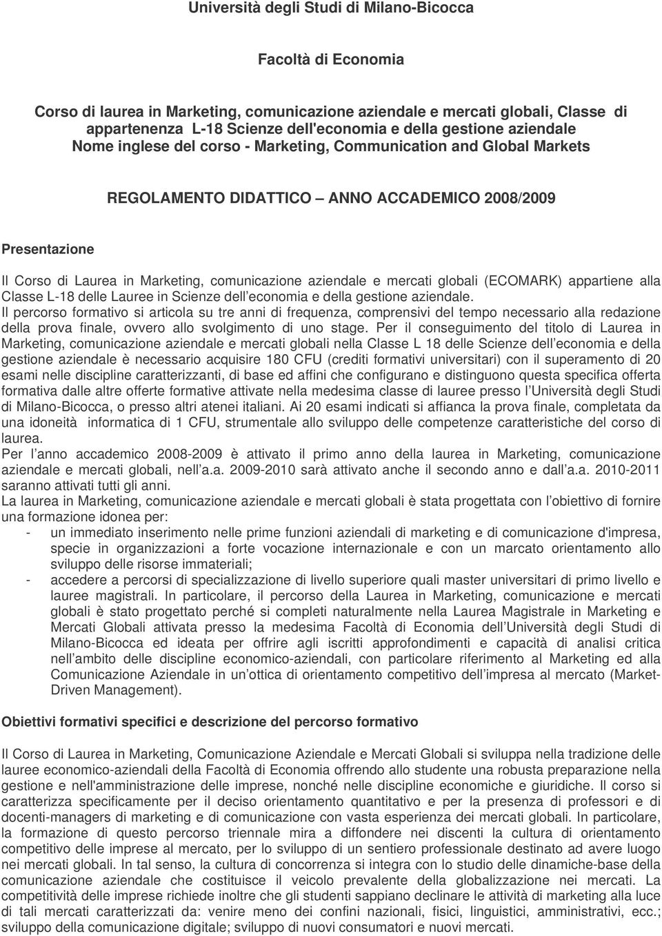 aziendale e mercati globali (ECOMRK) appartiene alla Classe L-18 delle Lauree in Scienze dell economia e della gestione aziendale.