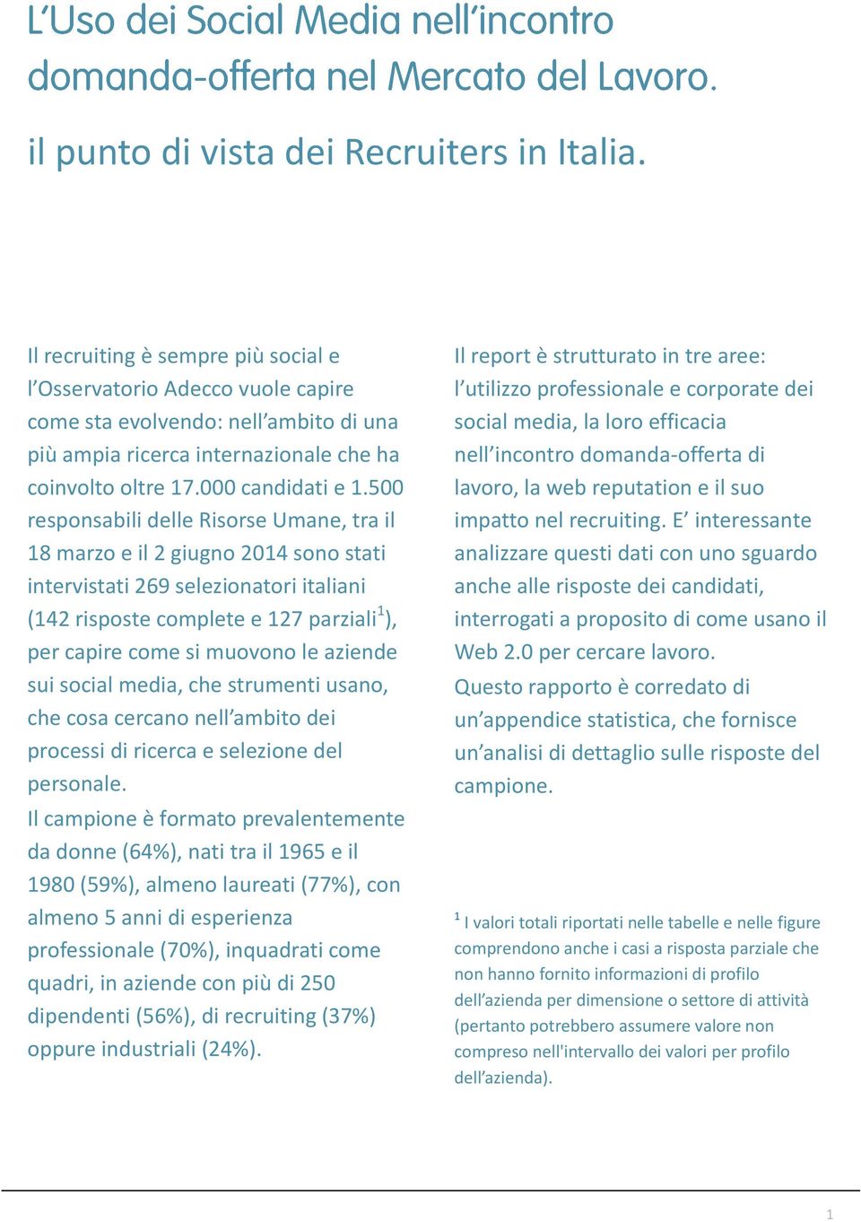 500 responsabili delle Risorse Umane, tra il 18 marzo e il 2 giugno 2014 sono stati intervistati 269 selezionatori italiani (142 risposte complete e 127 parziali 1 ), per capire come si muovono le