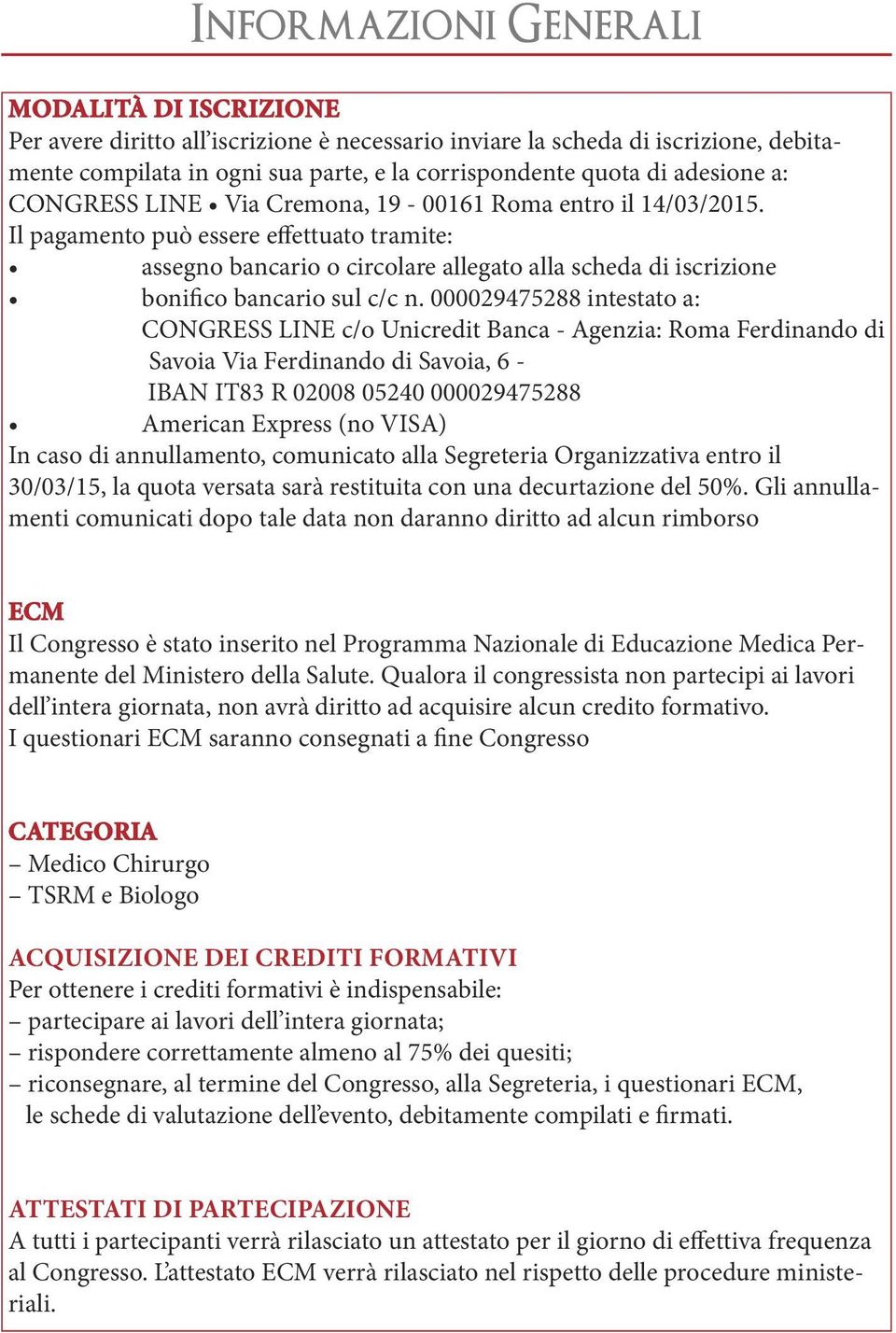 Il pagamento può essere effettuato tramite: assegno bancario o circolare allegato alla scheda di iscrizione bonifico bancario sul c/c n.