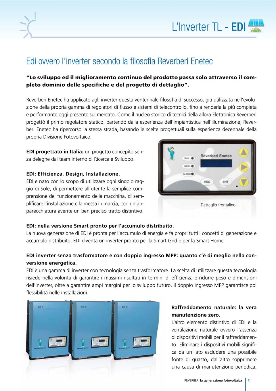 Reverberi Enetec ha applicato agli inverter questa ventennale filosofia di successo, già utilizzata nell evoluzione della propria gamma di regolatori di flusso e sistemi di telecontrollo, fino a