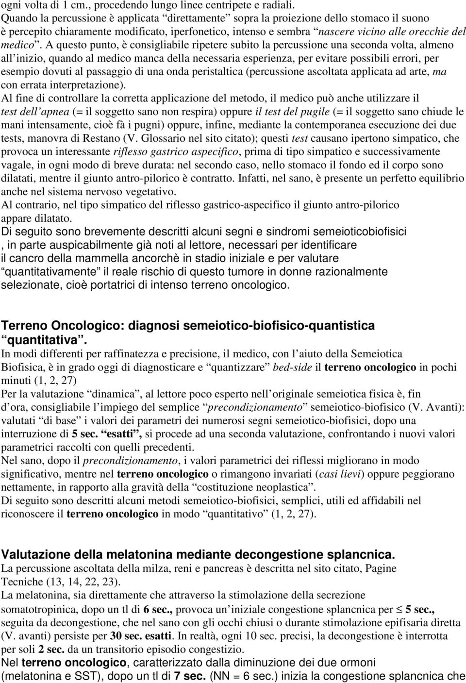 A questo punto, è consigliabile ripetere subito la percussione una seconda volta, almeno all inizio, quando al medico manca della necessaria esperienza, per evitare possibili errori, per esempio