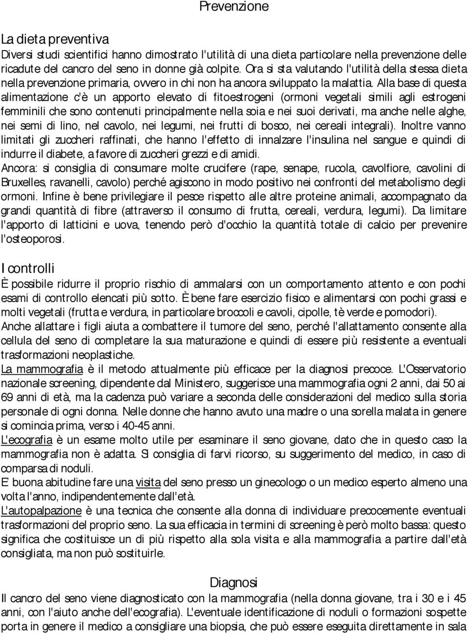 Alla base di questa alimentazione c'è un apporto elevato di fitoestrogeni (ormoni vegetali simili agli estrogeni femminili che sono contenuti principalmente nella soia e nei suoi derivati, ma anche