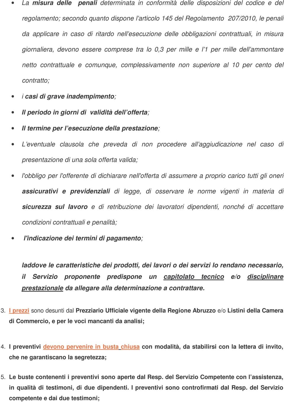 complessivamente non superiore al 10 per cento del contratto; i casi di grave inadempimento; Il periodo in giorni di validità dell offerta; Il termine per l esecuzione della prestazione; L eventuale