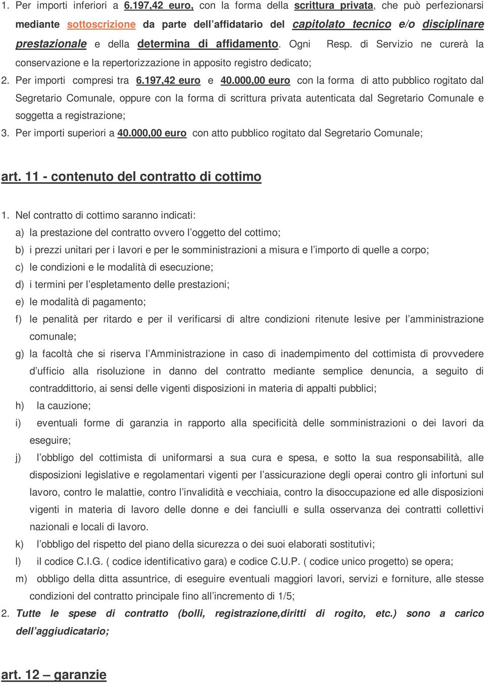 affidamento. Ogni Resp. di Servizio ne curerà la conservazione e la repertorizzazione in apposito registro dedicato; 2. Per importi compresi tra 6.197,42 euro e 40.