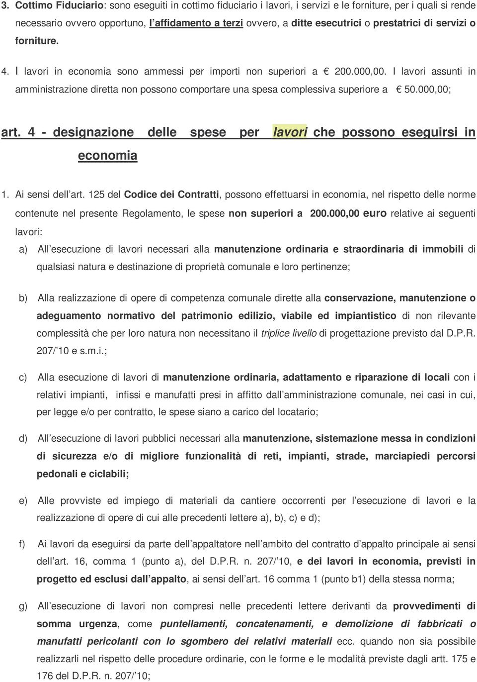 I lavori assunti in amministrazione diretta non possono comportare una spesa complessiva superiore a 50.000,00; art. 4 - designazione delle spese per lavori che possono eseguirsi in economia 1.