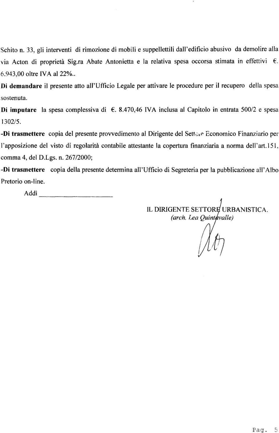 . Di demandare il presente atto all'ufficio Legale per attivare le procedure per il recupero della spesa sostenuta. Di imputare la spesa complessiva di. 8.