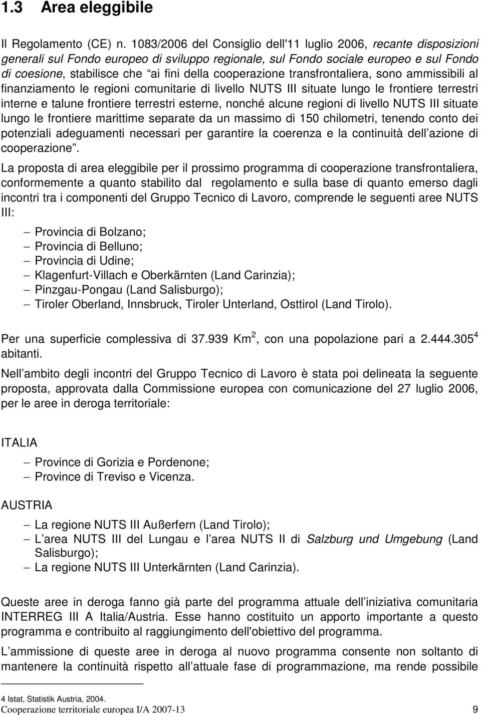 cooperazione transfrontaliera, sono ammissibili al finanziamento le regioni comunitarie di livello NUTS III situate lungo le frontiere terrestri interne e talune frontiere terrestri esterne, nonché