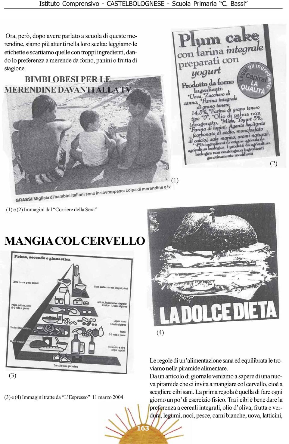 (2) (1) (1) e (2) Immagini dal Corriere della Sera MANGIA COL CERVELLO (4) (3) (3) e (4) Immagini tratte da L Espresso 11 marzo 2004 Le regole di un alimentazione sana ed equilibrata le troviamo