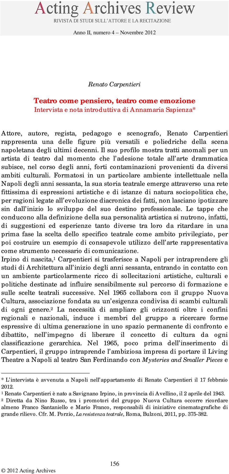 Il suo profilo mostra tratti anomali per un artista di teatro dal momento che l adesione totale all arte drammatica subisce, nel corso degli anni, forti contaminazioni provenienti da diversi ambiti