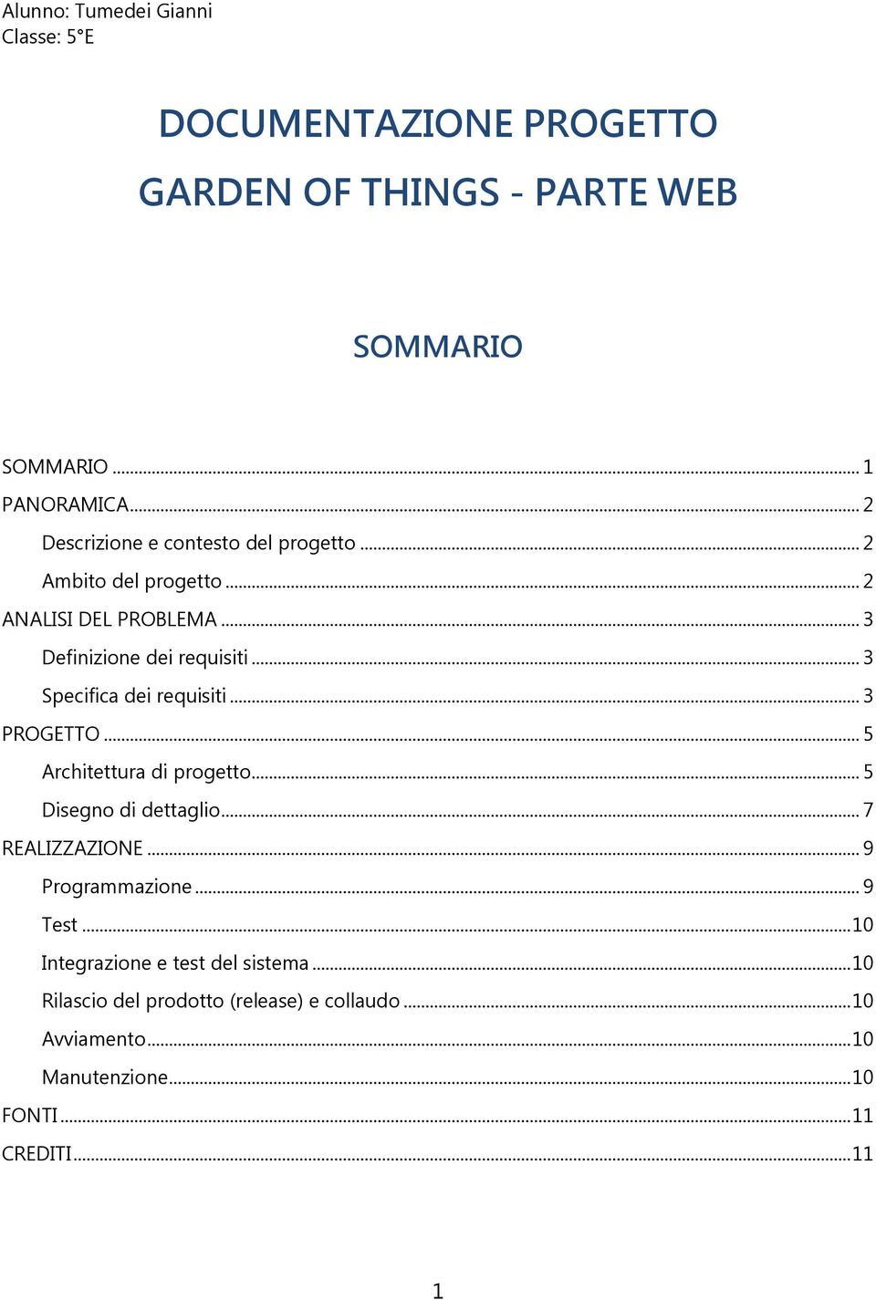 .. 3 Specifica dei requisiti... 3 PROGETTO... 5 Architettura di progetto... 5 Disegno di dettaglio... 7 REALIZZAZIONE... 9 Programmazione.