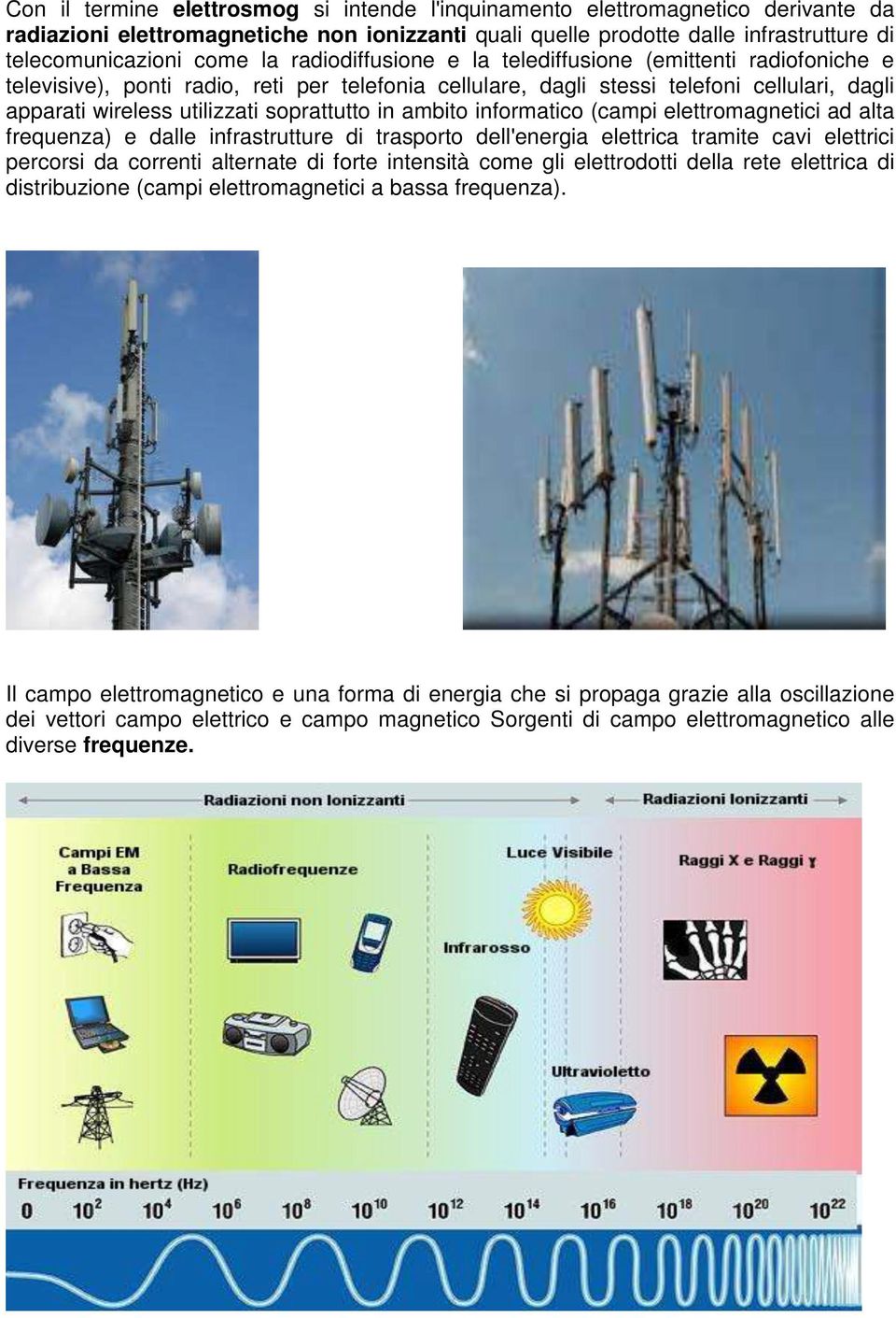 in ambito informatico (campi elettromagnetici ad alta frequenza) e dalle infrastrutture di trasporto dell'energia elettrica tramite cavi elettrici percorsi da correnti alternate di forte intensità