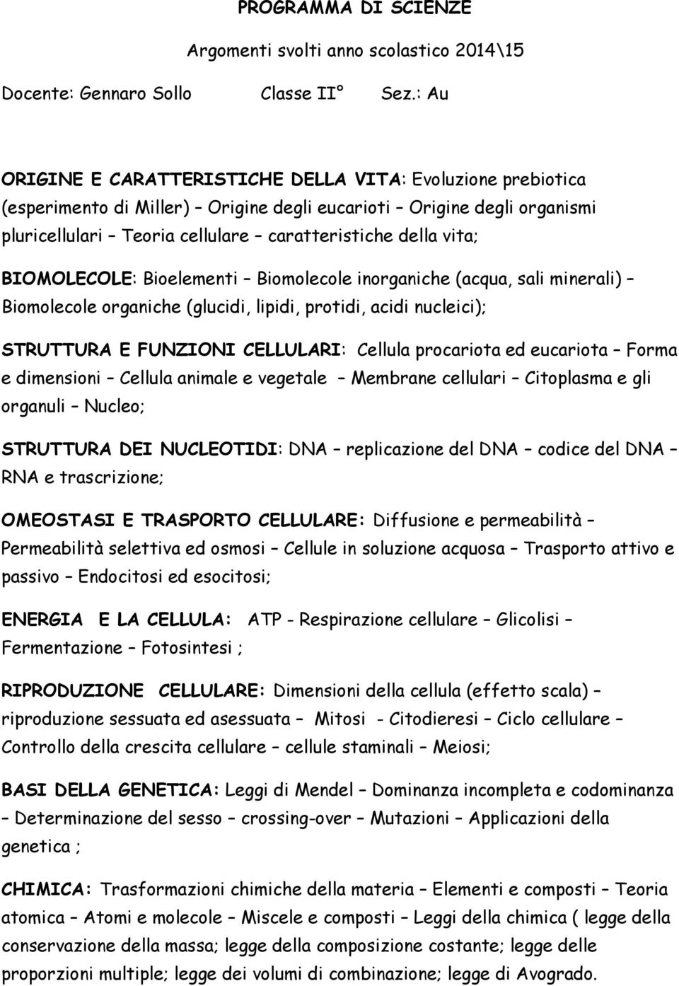 BIOMOLECOLE: Bioelementi Biomolecole inorganiche (acqua, sali minerali) Biomolecole organiche (glucidi, lipidi, protidi, acidi nucleici); STRUTTURA E FUNZIONI CELLULARI: Cellula procariota ed