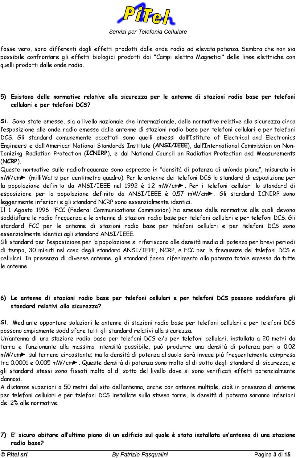 5) Esistono delle normative relative alla sicurezza per le antenne di stazioni radio base per telefoni cellulari e per telefoni DCS? Si.