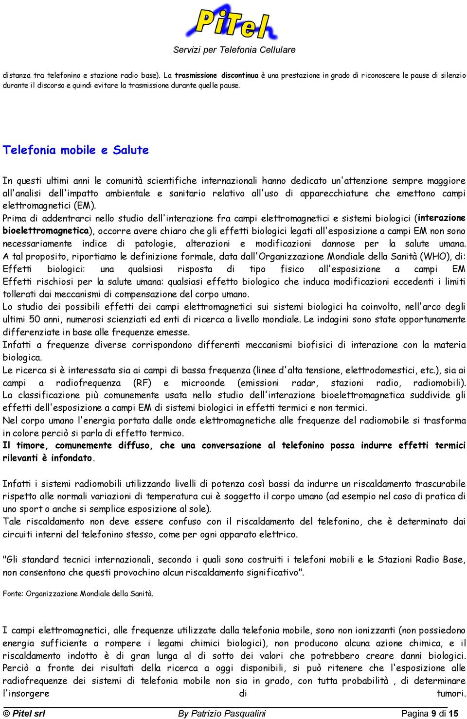 Telefonia mobile e Salute In questi ultimi anni le comunità scientifiche internazionali hanno dedicato un'attenzione sempre maggiore all'analisi dell'impatto ambientale e sanitario relativo all'uso