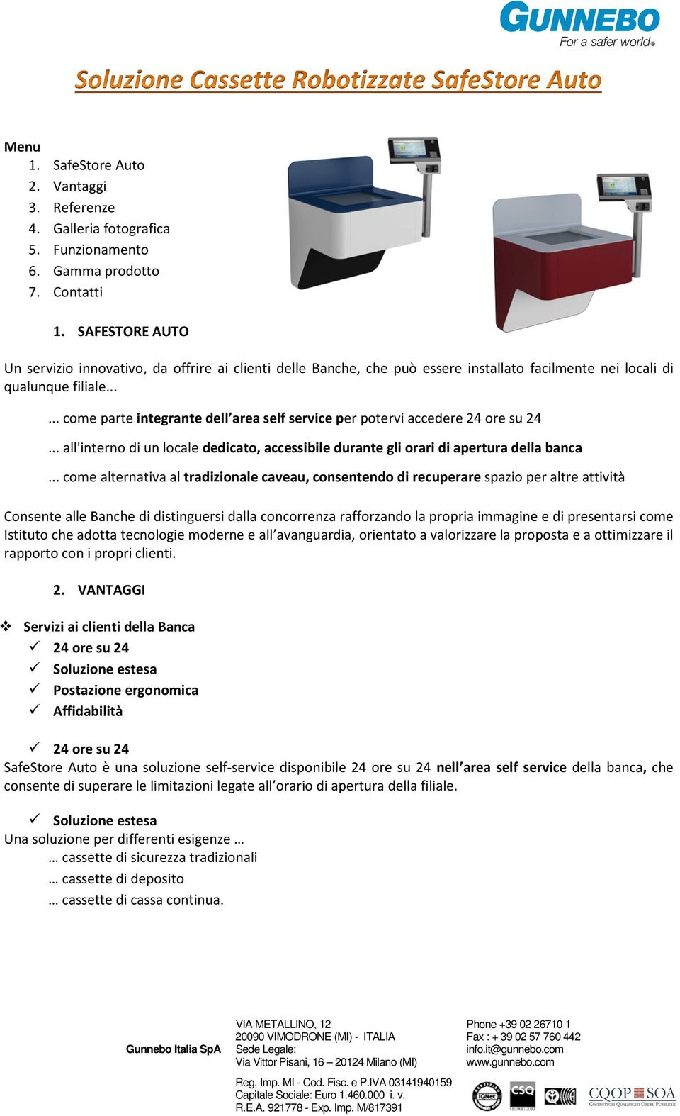 ..... come parte integrante dell area self service per potervi accedere 24 ore su 24... all'interno di un locale dedicato, accessibile durante gli orari di apertura della banca.