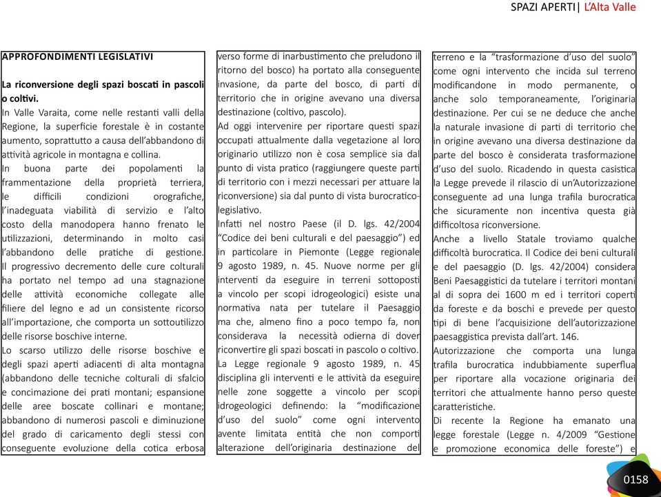 2014 ha voluto fornire alcune indicazioni volte a semplificare il recupero a coltivi e a pascoli di spazi attualmente occupati da vegetazione arborea.