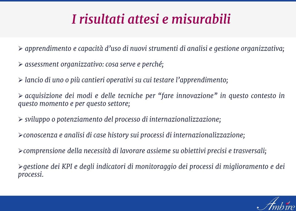 per questo settore; sviluppo o potenziamento del processo di internazionalizzazione; conoscenza e analisi di case history sui processi di internazionalizzazione;