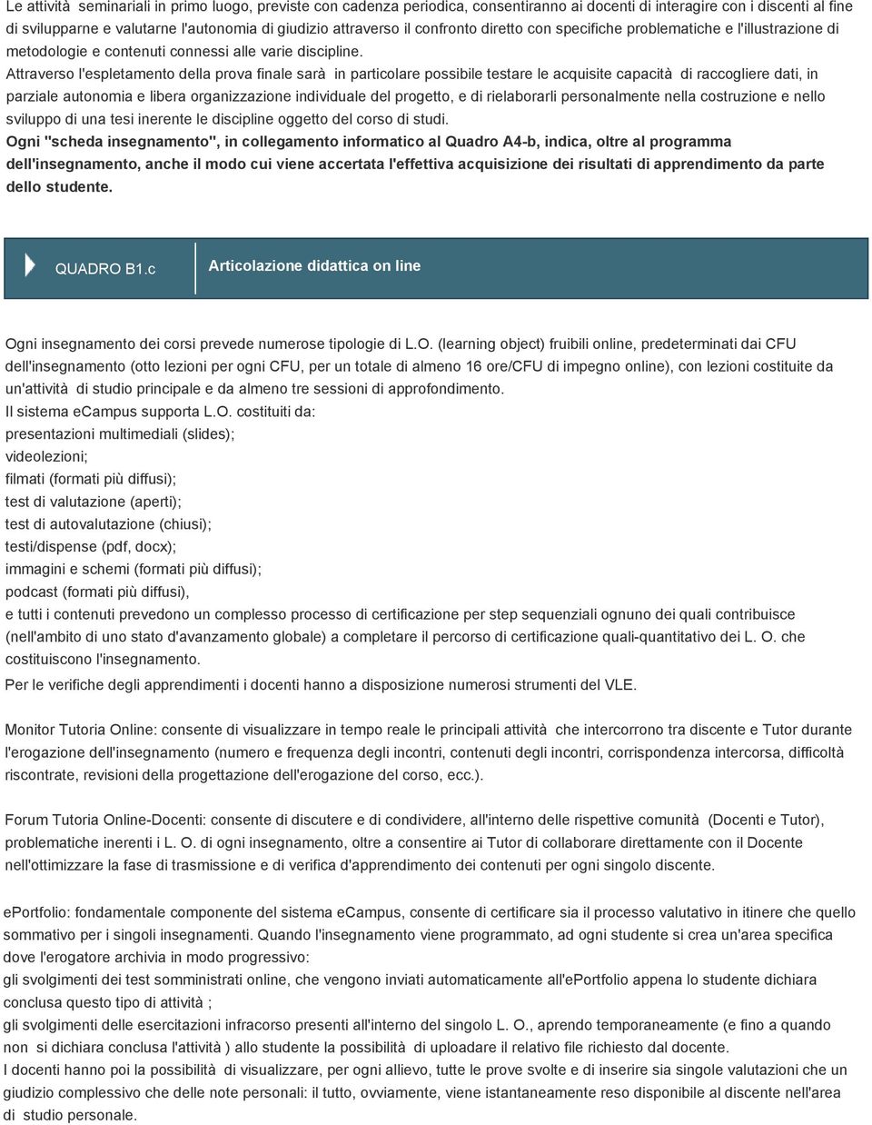 Attraverso l'espletamento della prova finale sarà in particolare possibile testare le acquisite capacità di raccogliere dati, in parziale autonomia e libera organizzazione individuale del progetto, e