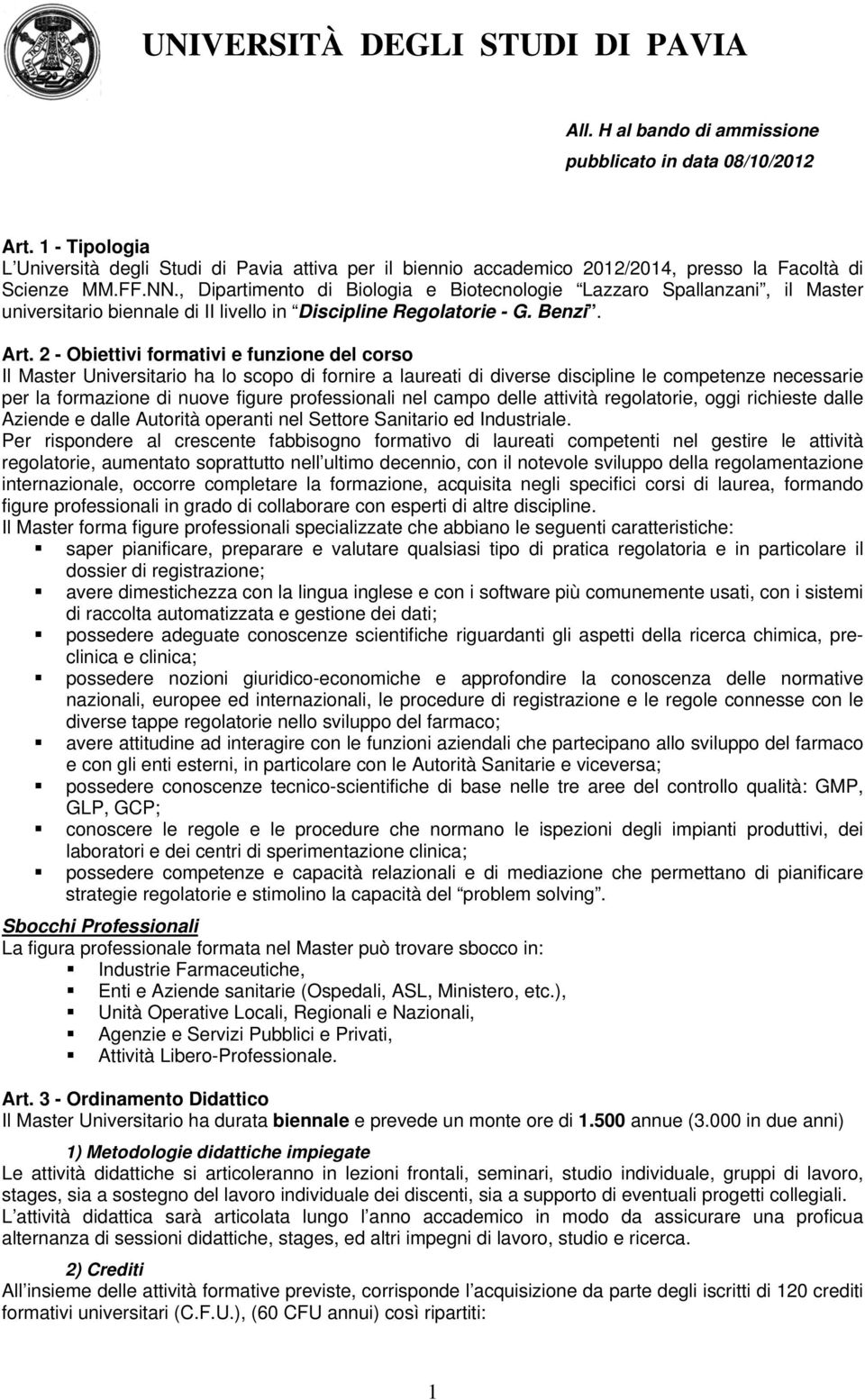 - Obiettivi formativi e funzione del corso Il Master Universitario ha lo scopo di fornire a laureati di diverse discipline le competenze necessarie per la formazione di nuove figure professionali nel