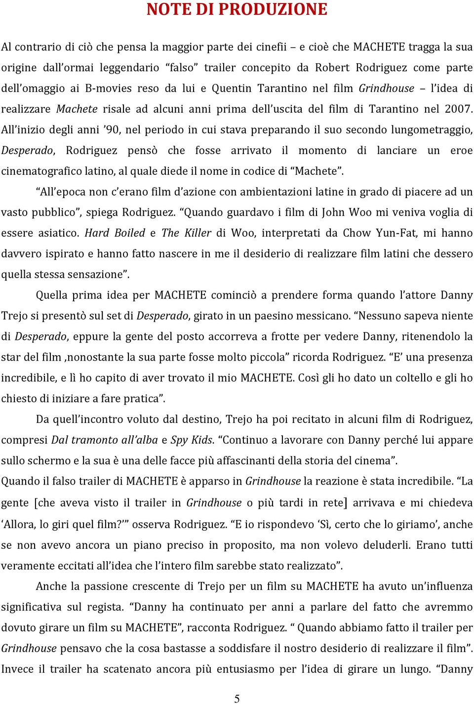 All inizio degli anni 90, nel periodo in cui stava preparando il suo secondo lungometraggio, Desperado, Rodriguez pensò che fosse arrivato il momento di lanciare un eroe cinematografico latino, al