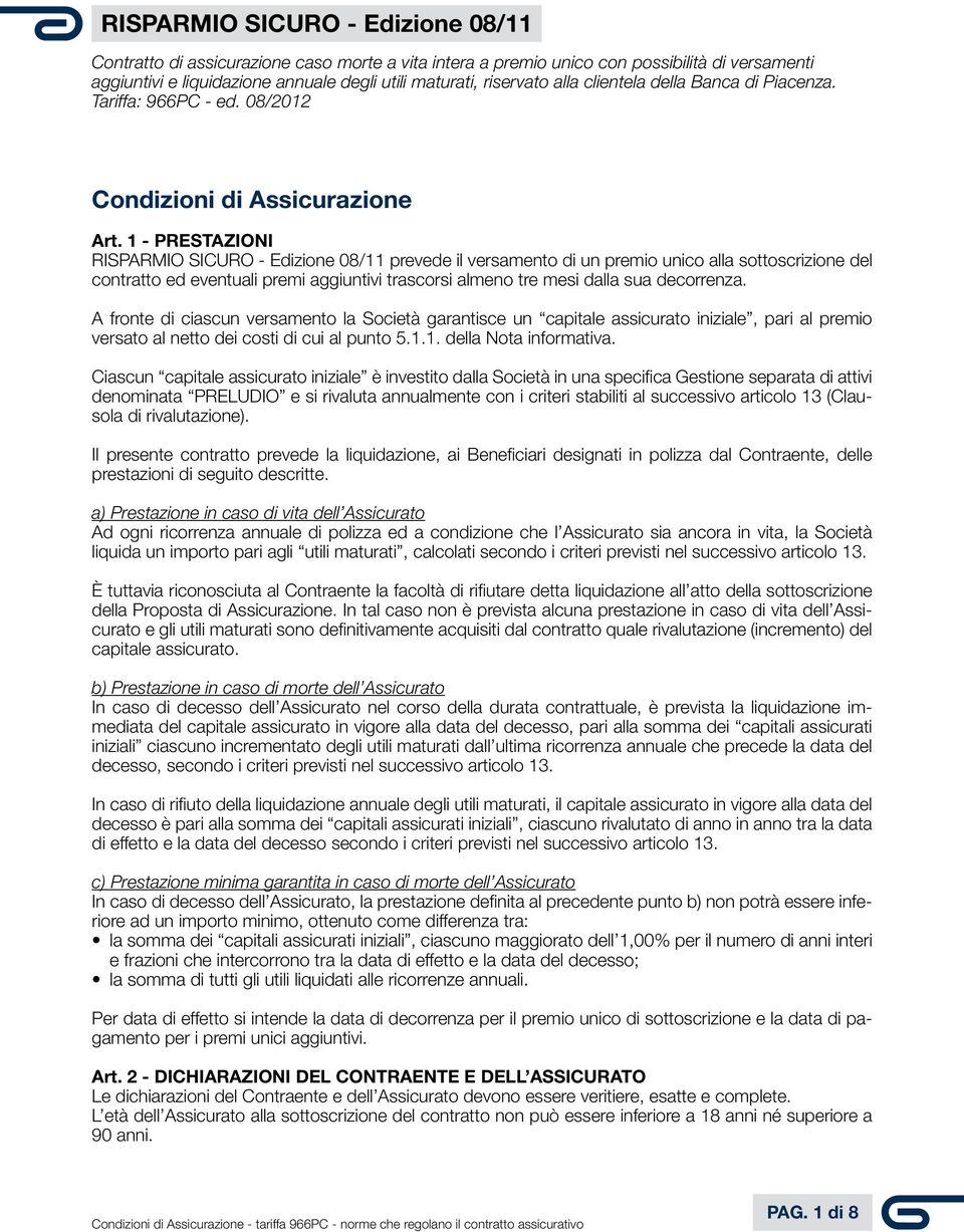 1 - PRESTAZIONI RISPARMIO SICURO - Edizione 08/11 prevede il versamento di un premio unico alla sottoscrizione del contratto ed eventuali premi aggiuntivi trascorsi almeno tre mesi dalla sua