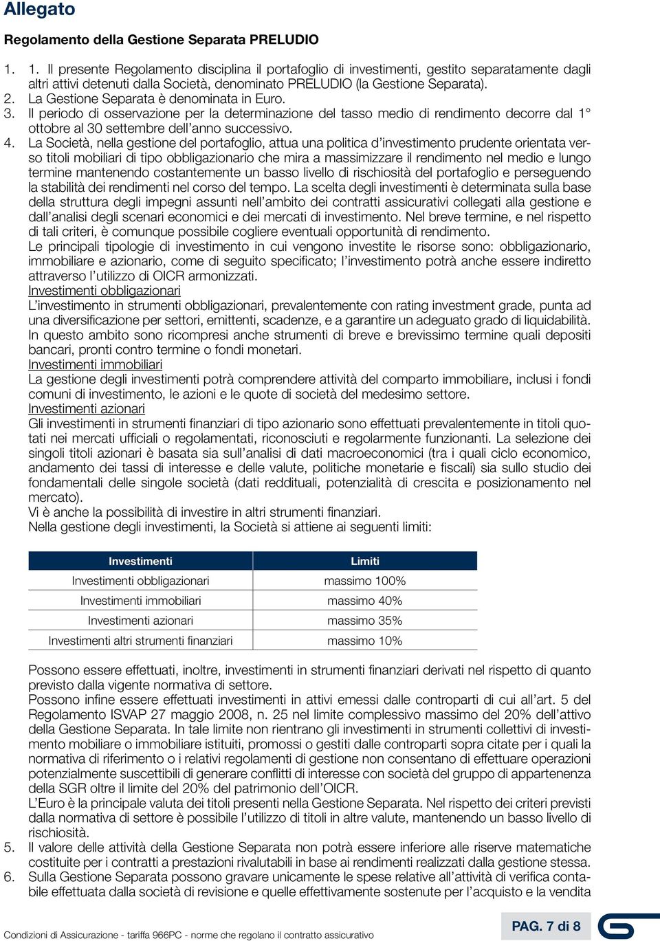 La Gestione Separata è denominata in Euro. 3. Il periodo di osservazione per la determinazione del tasso medio di rendimento decorre dal 1 ottobre al 30 settembre dell anno successivo. 4.