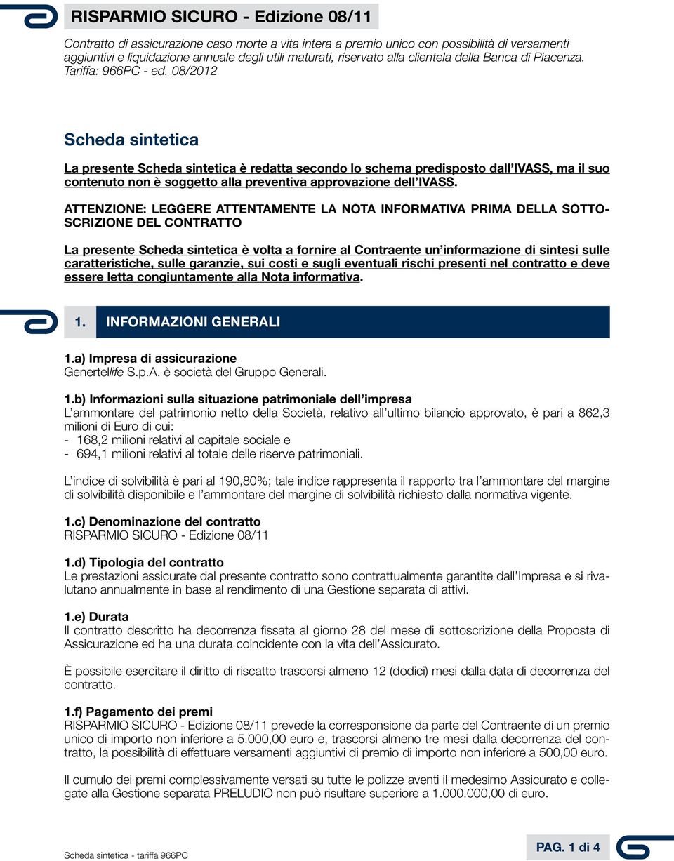 08/2012 Scheda sintetica La presente Scheda sintetica è redatta secondo lo schema predisposto dall IVASS, ma il suo contenuto non è soggetto alla preventiva approvazione dell IVASS.