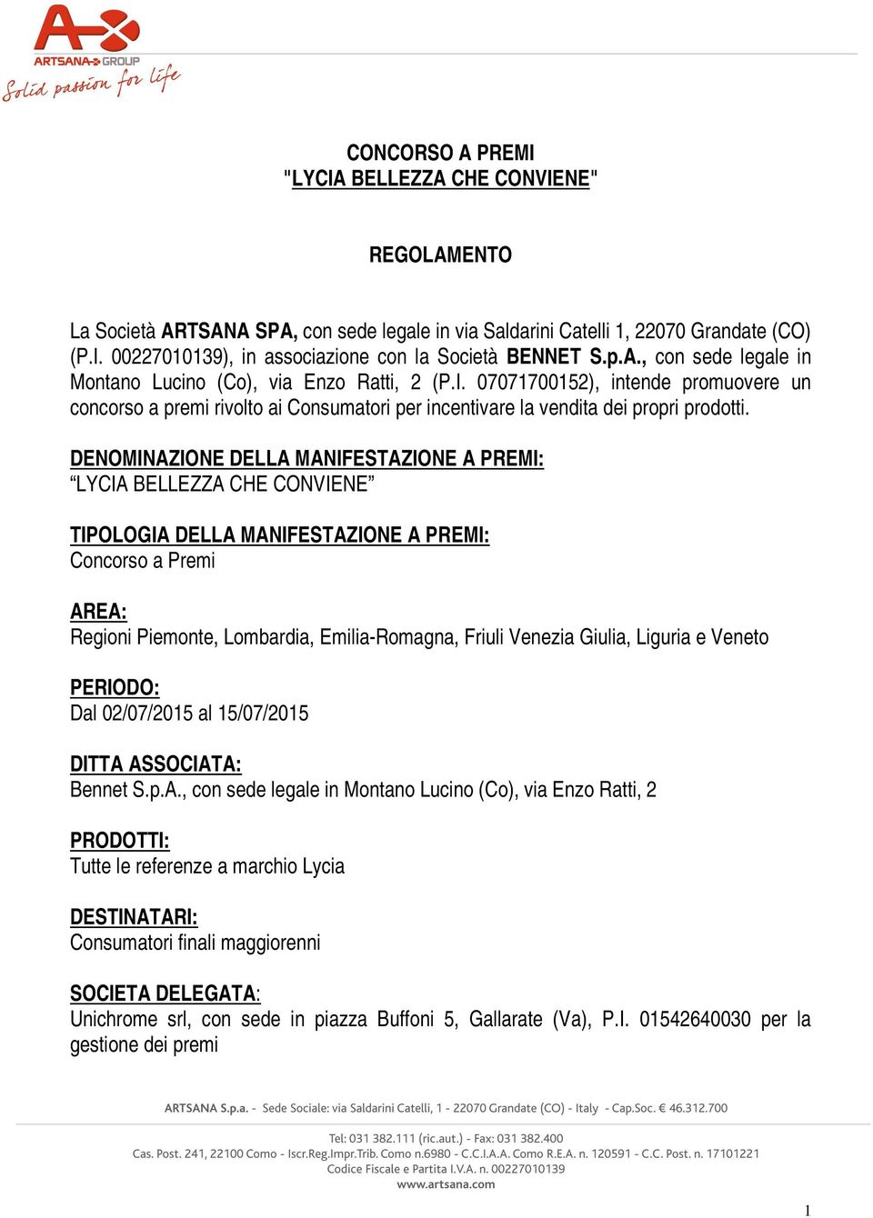 DENOMINAZIONE DELLA MANIFESTAZIONE A PREMI: LYCIA BELLEZZA CHE CONVIENE TIPOLOGIA DELLA MANIFESTAZIONE A PREMI: Concorso a Premi AREA: Regioni Piemonte, Lombardia, Emilia-Romagna, Friuli Venezia