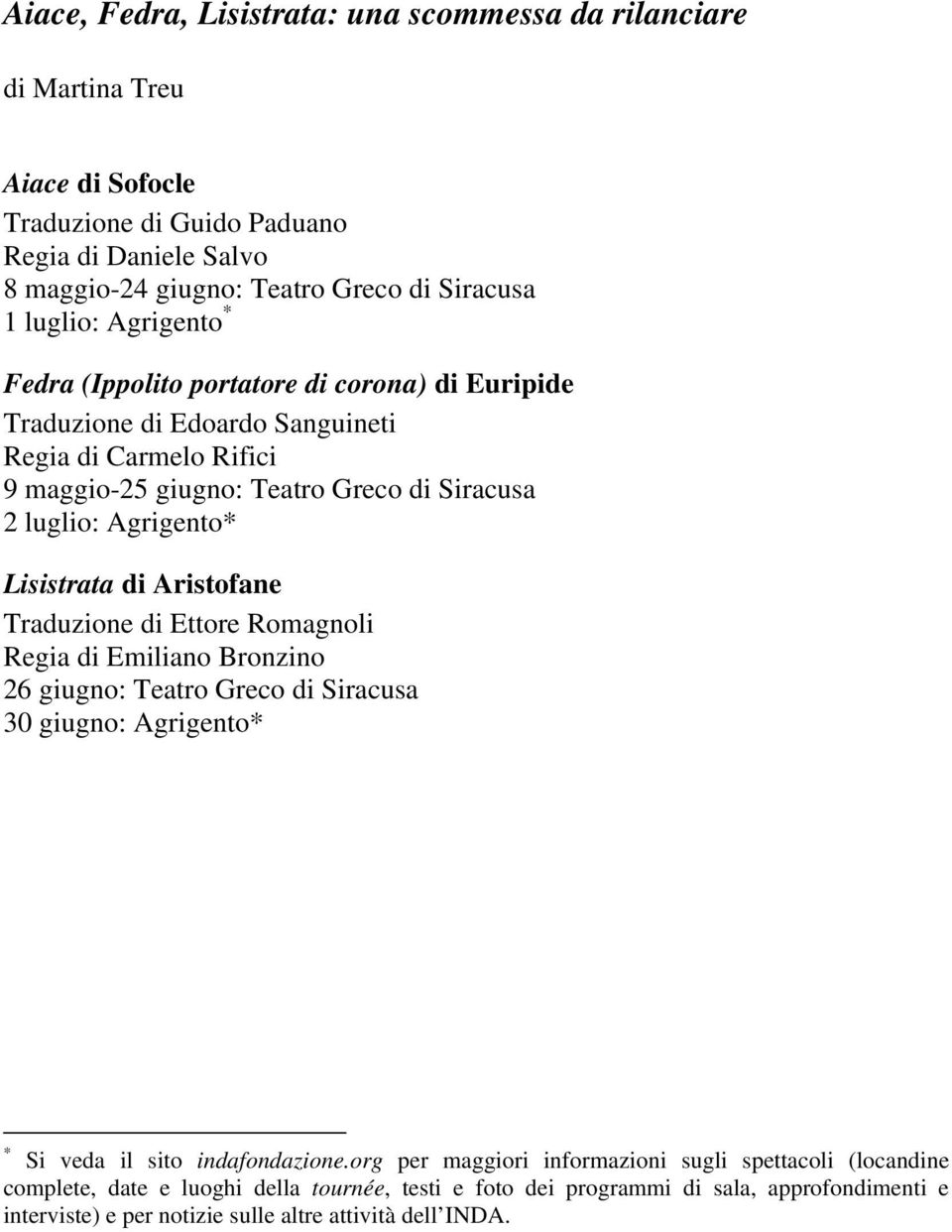 Agrigento* Lisistrata di Aristofane Traduzione di Ettore Romagnoli Regia di Emiliano Bronzino 26 giugno: Teatro Greco di Siracusa 30 giugno: Agrigento* * Si veda il sito indafondazione.