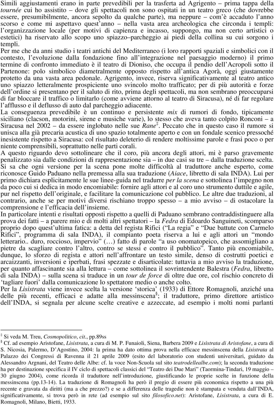 (per motivi di capienza e incasso, suppongo, ma non certo artistici o estetici) ha riservato allo scopo uno spiazzo parcheggio ai piedi della collina su cui sorgono i templi.