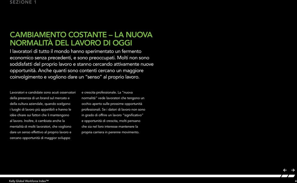 Lavoratori e candidate sono acuti osservatori della presenza di un brand sul mercato e della cultura aziendale, quando scelgono i luoghi di lavoro più appetibili e hanno le idée chiare sui fattori