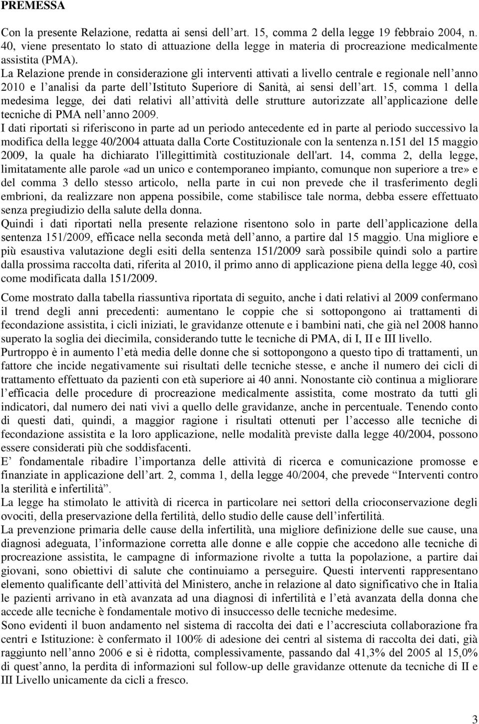 La Relazione prende in considerazione gli interventi attivati a livello centrale e regionale nell anno 2010 e l analisi da parte dell Istituto Superiore di Sanità, ai sensi dell art.