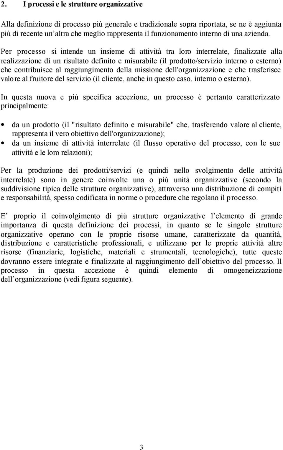 Per processo si intende un insieme di attività tra loro interrelate, finalizzate alla realizzazione di un risultato definito e misurabile (il prodotto/servizio interno o esterno) che contribuisce al