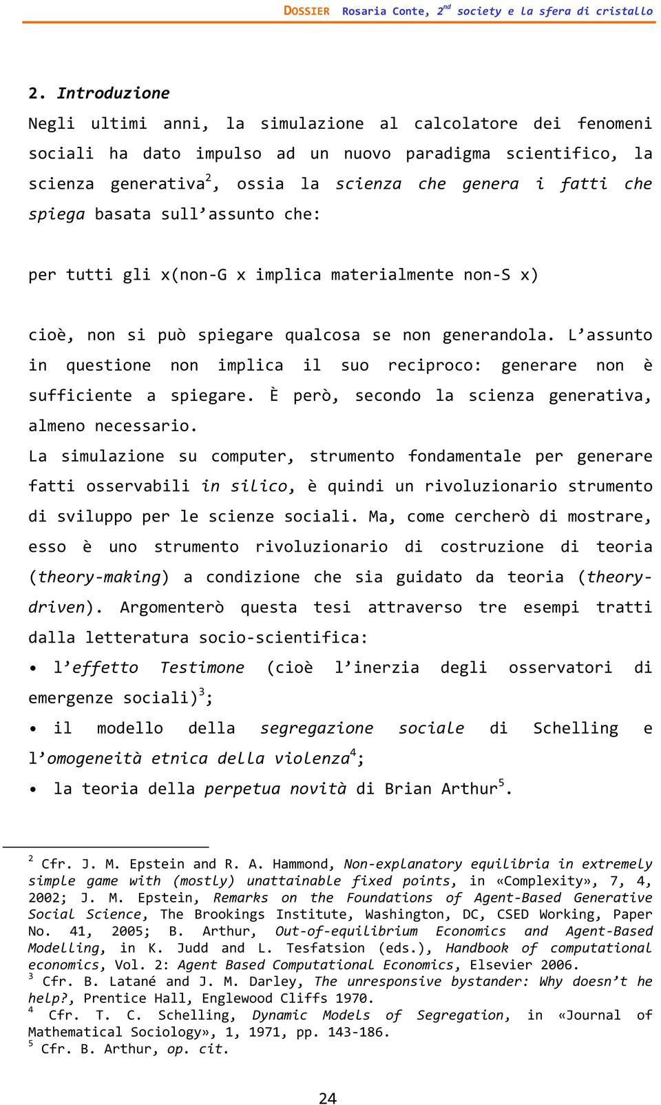 spiega basata sull assunto che: per tutti gli x(non G x implica materialmente non S x) cioè, non si può spiegare qualcosa se non generandola.