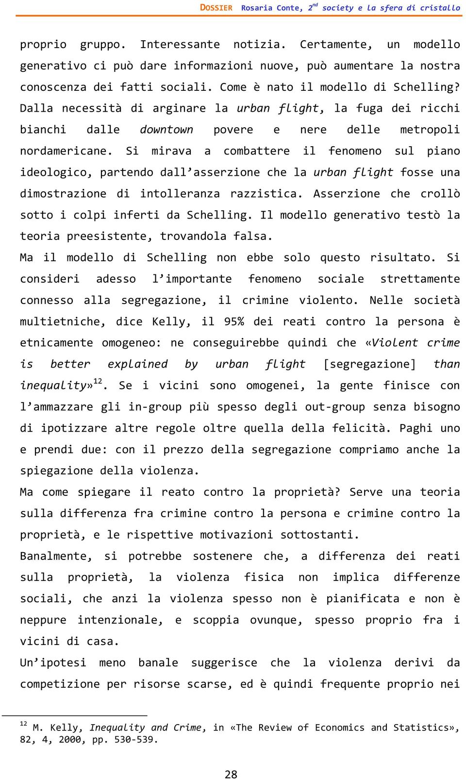 Dalla necessità di arginare la urban flight, la fuga dei ricchi bianchi dalle downtown povere e nere delle metropoli nordamericane.