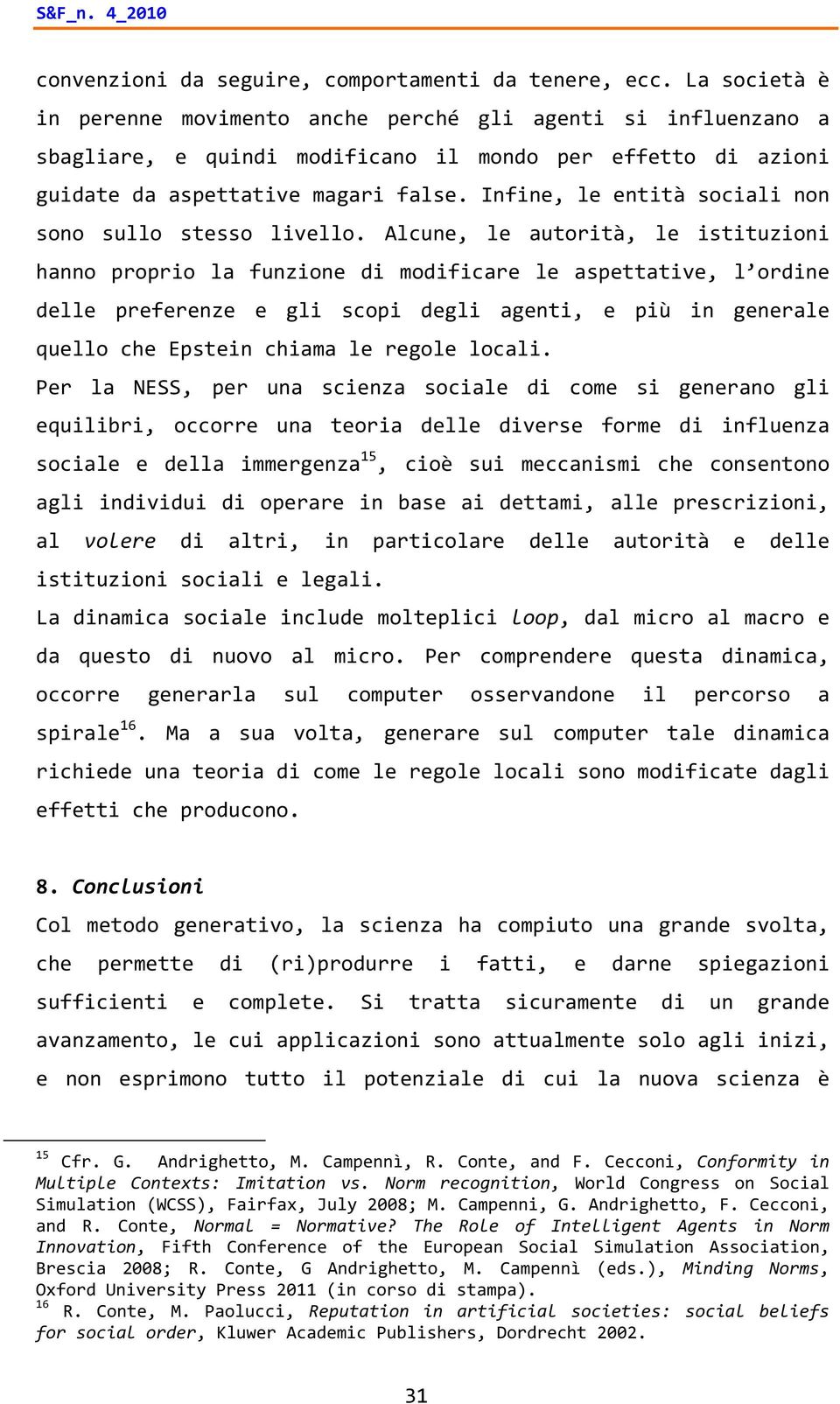 Infine, le entità sociali non sono sullo stesso livello.