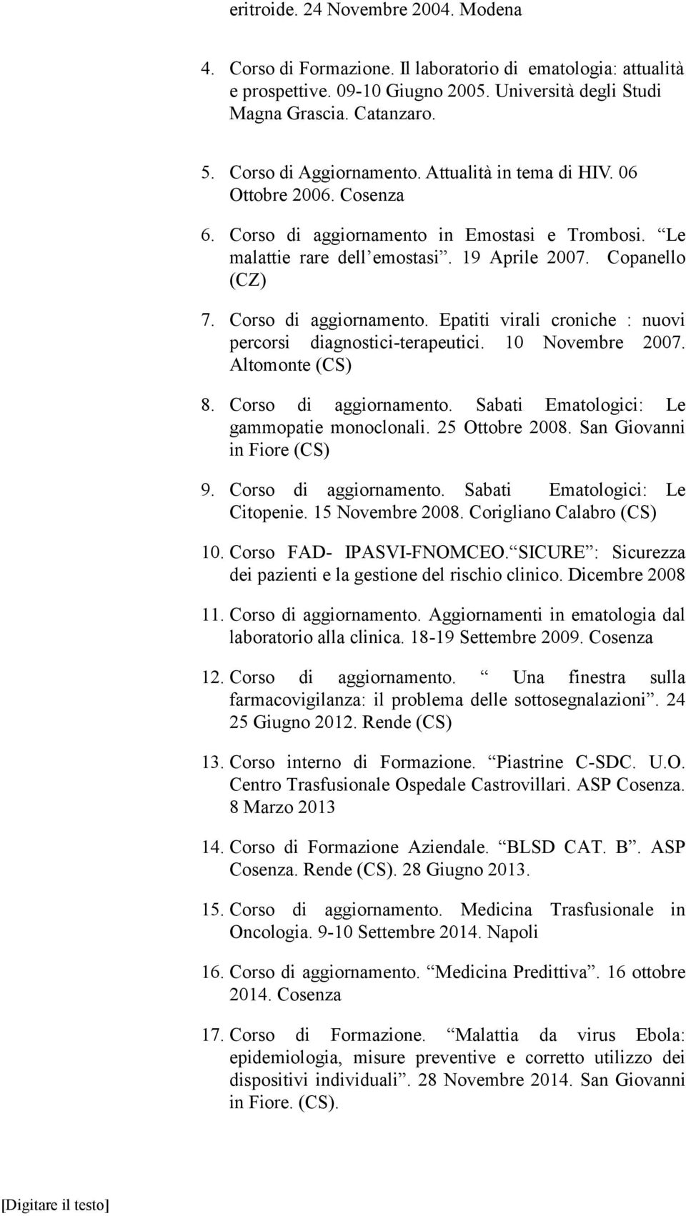 Corso di aggiornamento. Epatiti virali croniche : nuovi percorsi diagnostici-terapeutici. 10 Novembre 2007. Altomonte (CS) 8. Corso di aggiornamento. Sabati Ematologici: Le gammopatie monoclonali.