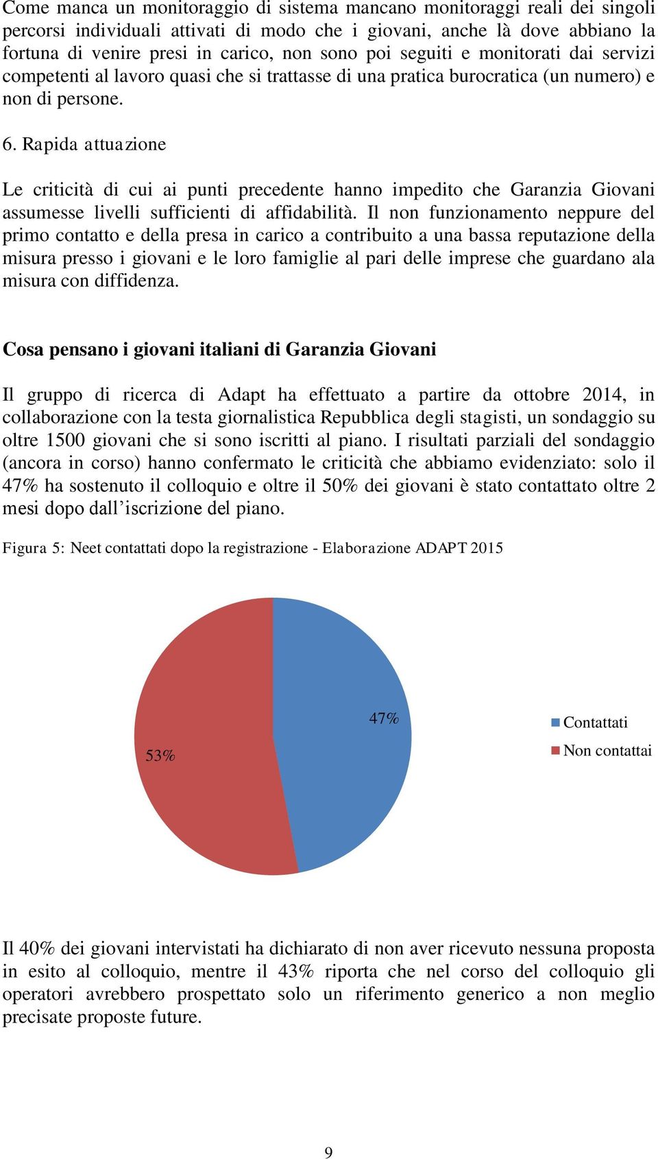 Rapida attuazione Le criticità di cui ai punti precedente hanno impedito che Garanzia Giovani assumesse livelli sufficienti di affidabilità.