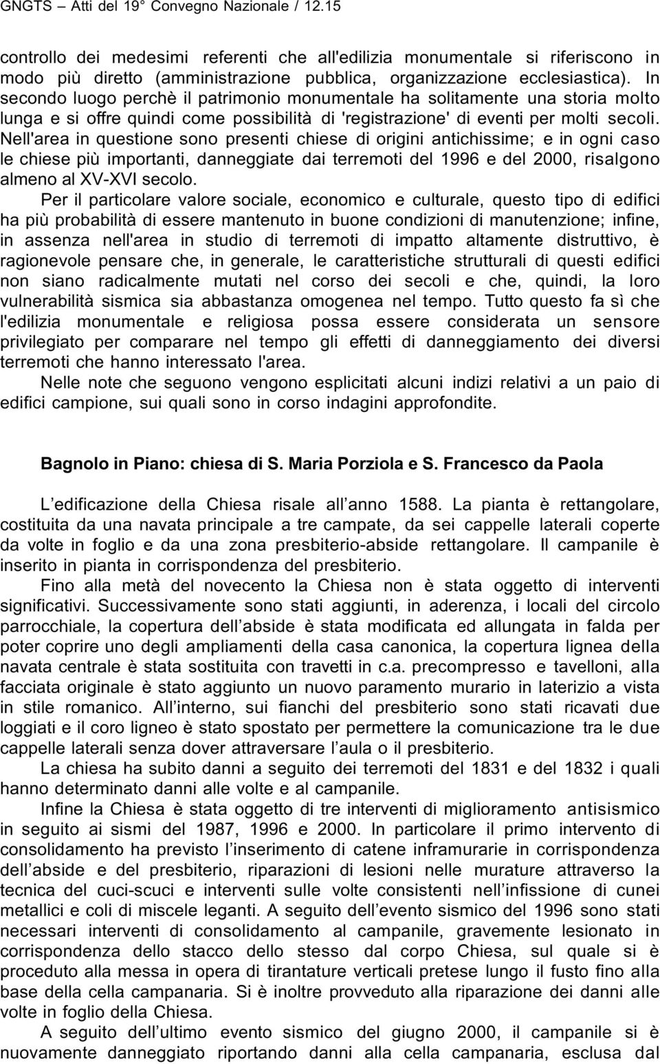 Nell'area in questione sono presenti chiese di origini antichissime; e in ogni caso le chiese più importanti, danneggiate dai terremoti del 1996 e del 2000, risalgono almeno al XV-XVI secolo.