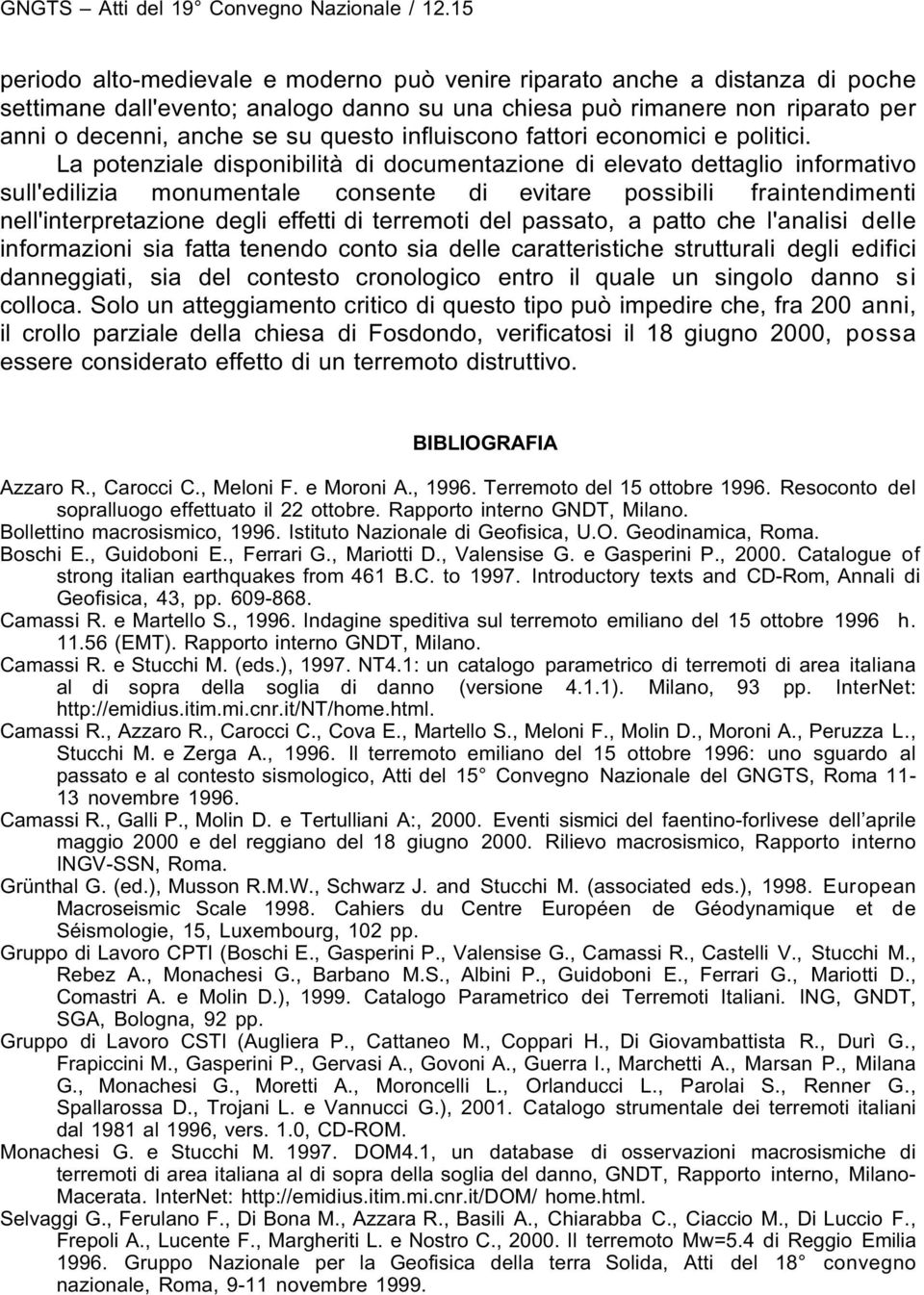 La potenziale disponibilità di documentazione di elevato dettaglio informativo sull'edilizia monumentale consente di evitare possibili fraintendimenti nell'interpretazione degli effetti di terremoti