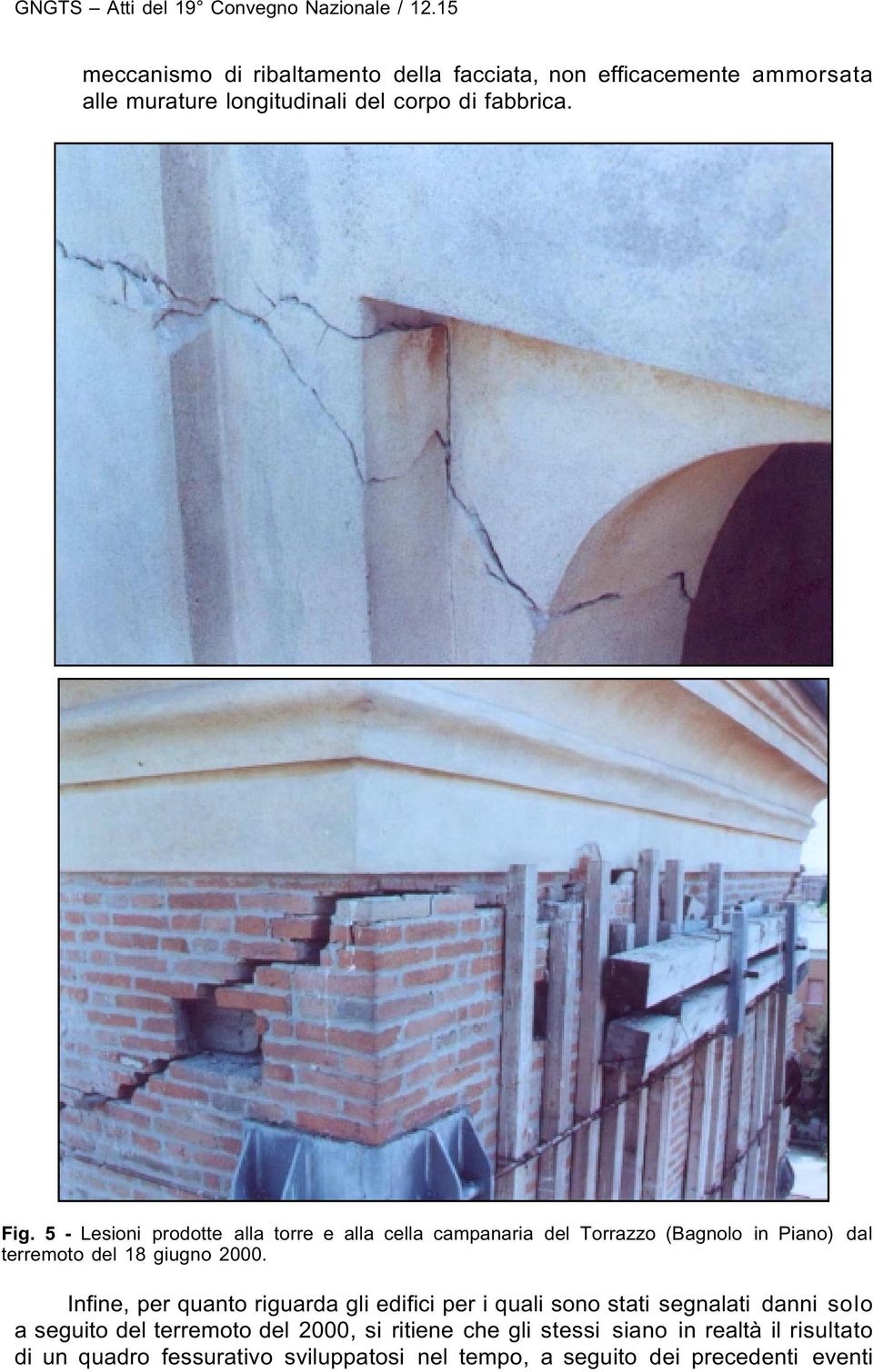 Infine, per quanto riguarda gli edifici per i quali sono stati segnalati danni solo a seguito del terremoto del 2000, si