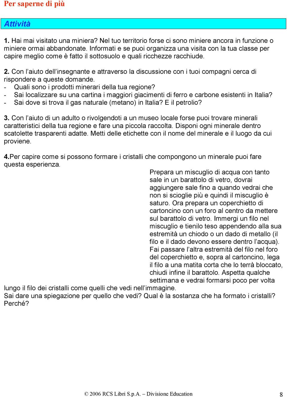 Con l aiuto dell insegnante e attraverso la discussione con i tuoi compagni cerca di rispondere a queste domande. - Quali sono i prodotti minerari della tua regione?