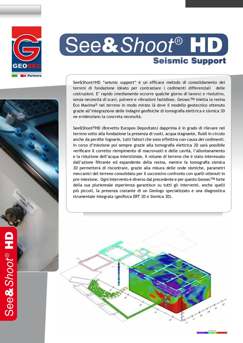 Geosec TM inietta la resina Eco Maxima nel terreno in modo mirato là dove il modello geotecnico ottenuto grazie all integrazione delle indagini geofisiche di tomografia elettrica e sismica 3D ne