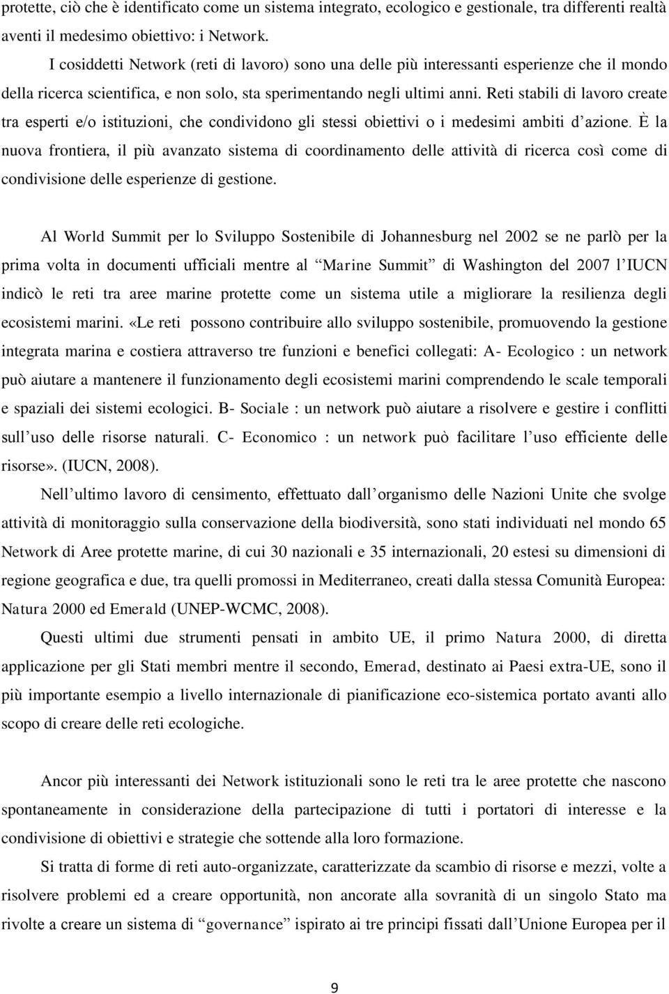 Reti stabili di lavoro create tra esperti e/o istituzioni, che condividono gli stessi obiettivi o i medesimi ambiti d azione.